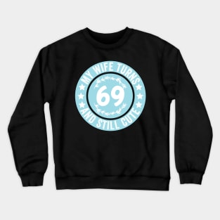 My Wife Turns 69 And Still Cute Funny birthday quote Crewneck Sweatshirt